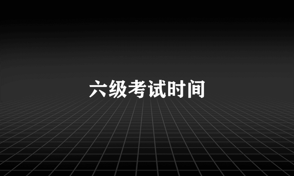 六级考试时间