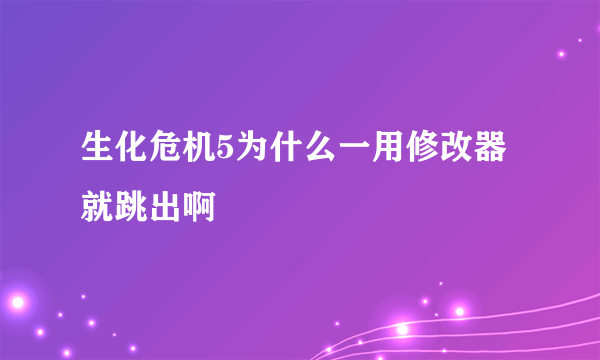 生化危机5为什么一用修改器就跳出啊