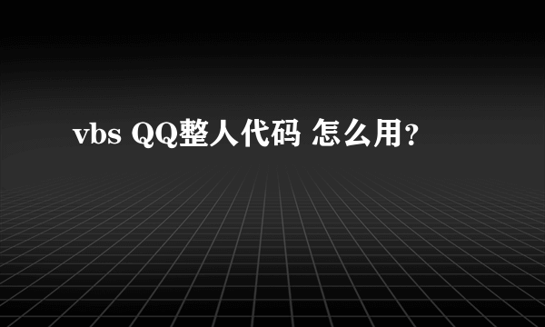 vbs QQ整人代码 怎么用？