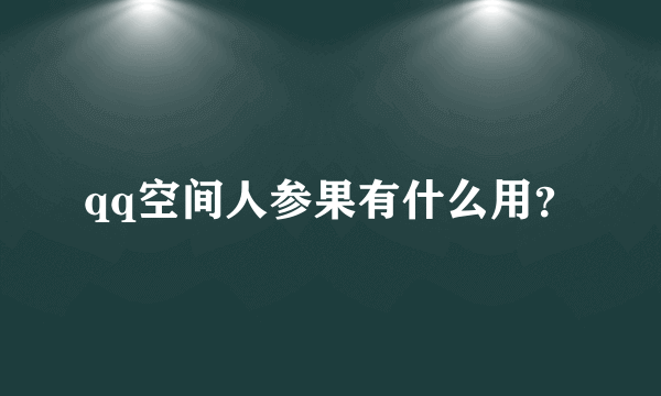 qq空间人参果有什么用？