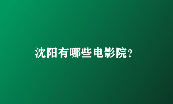 沈阳有哪些电影院？