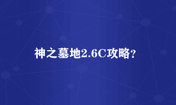 神之墓地2.6C攻略？