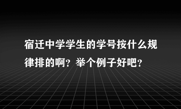 宿迁中学学生的学号按什么规律排的啊？举个例子好吧？