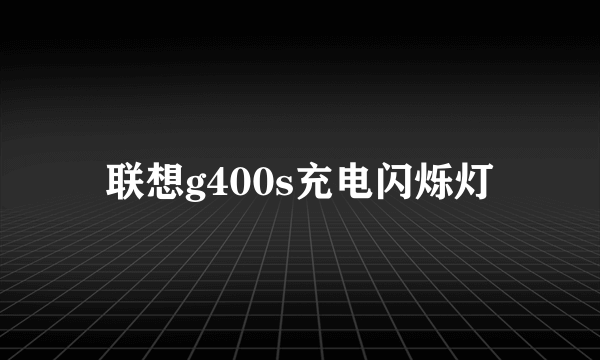 联想g400s充电闪烁灯