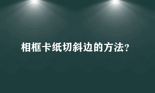 相框卡纸切斜边的方法？