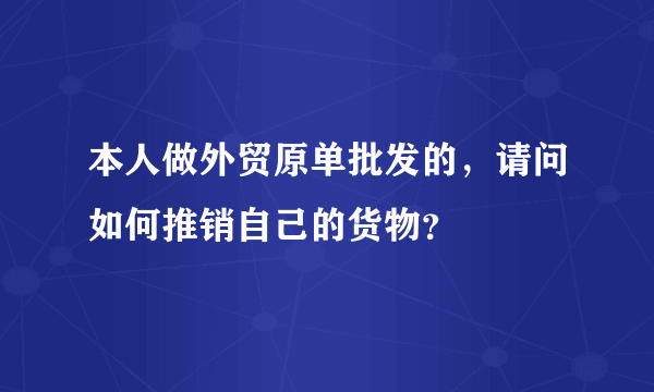 本人做外贸原单批发的，请问如何推销自己的货物？