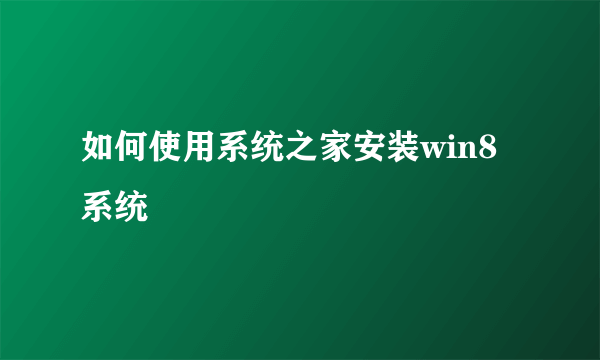 如何使用系统之家安装win8系统