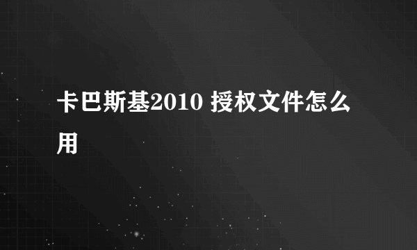 卡巴斯基2010 授权文件怎么用