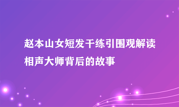 赵本山女短发干练引围观解读相声大师背后的故事