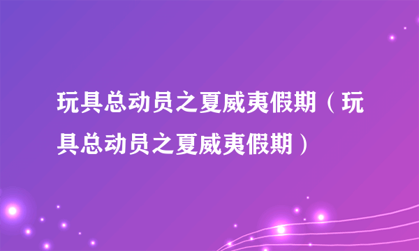 玩具总动员之夏威夷假期（玩具总动员之夏威夷假期）