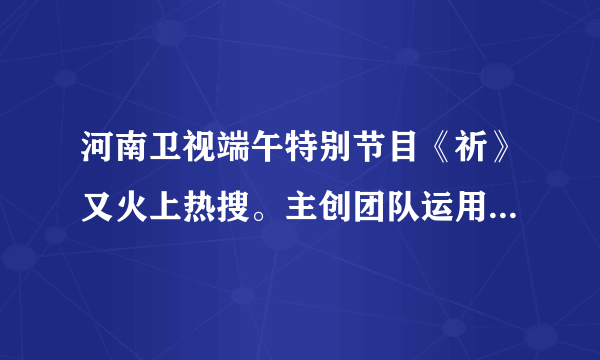 河南卫视端午特别节目《祈》又火上热搜。主创团队运用互联网思维，运用科技手段精心挖掘端午节的文化内涵，创新呈现方式，让“国风”穿越历史长河吹进千家万户。由此可见（　　）