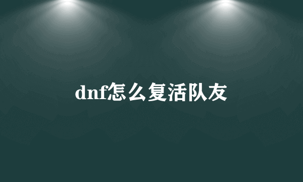 dnf怎么复活队友