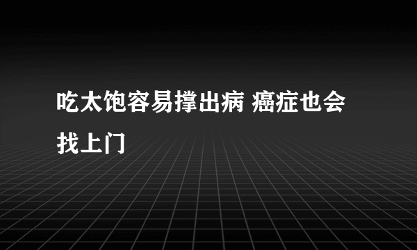 吃太饱容易撑出病 癌症也会找上门