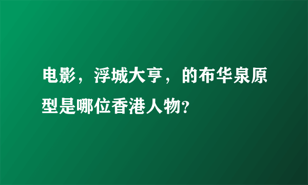 电影，浮城大亨，的布华泉原型是哪位香港人物？