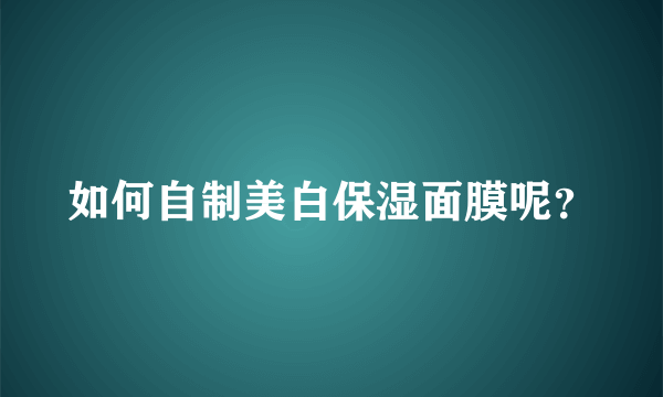 如何自制美白保湿面膜呢？