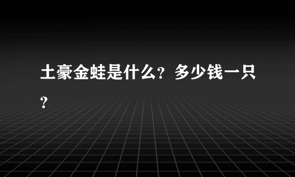 土豪金蛙是什么？多少钱一只？