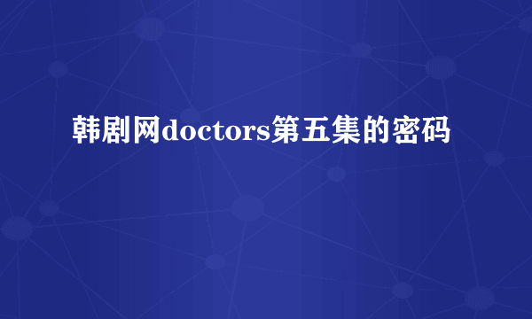 韩剧网doctors第五集的密码