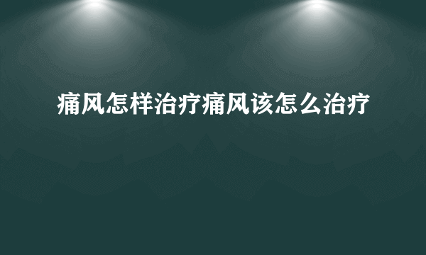 痛风怎样治疗痛风该怎么治疗