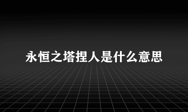 永恒之塔捏人是什么意思