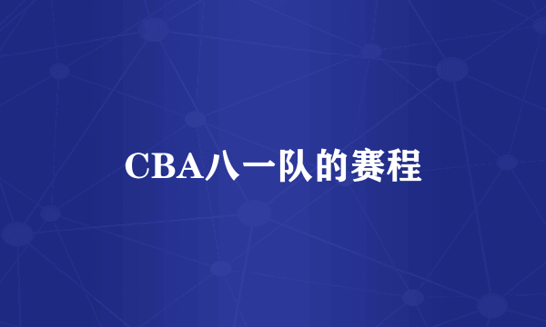 CBA八一队的赛程