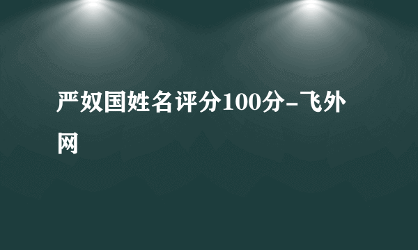 严奴国姓名评分100分-飞外网