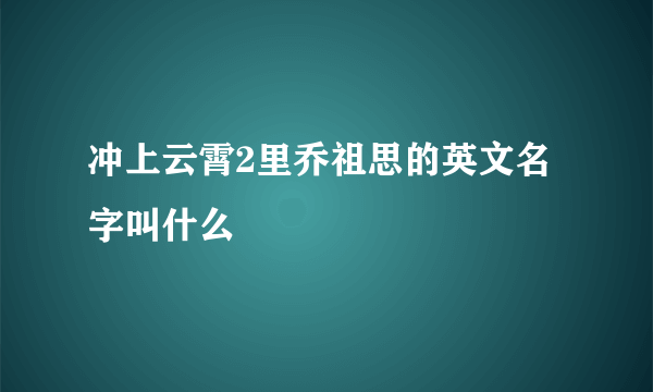 冲上云霄2里乔祖思的英文名字叫什么