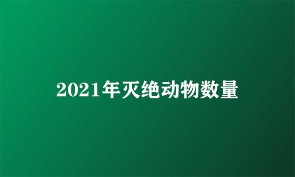 2021年灭绝动物数量