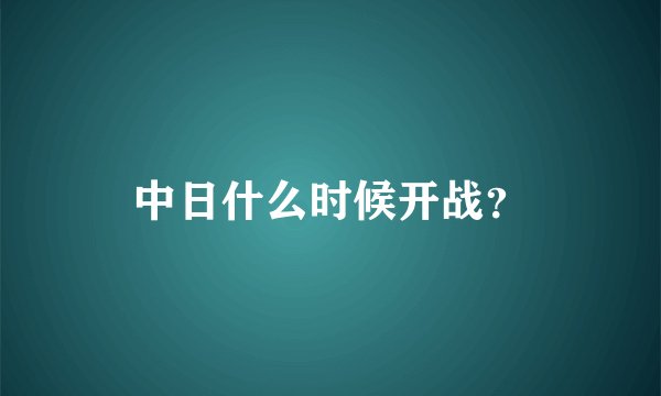 中日什么时候开战？