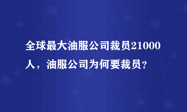 全球最大油服公司裁员21000人，油服公司为何要裁员？