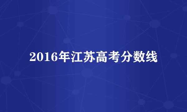 2016年江苏高考分数线