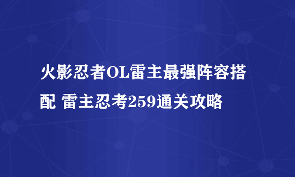 火影忍者OL雷主最强阵容搭配 雷主忍考259通关攻略