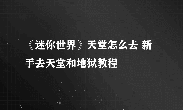 《迷你世界》天堂怎么去 新手去天堂和地狱教程