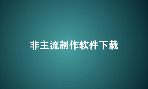 非主流制作软件下载