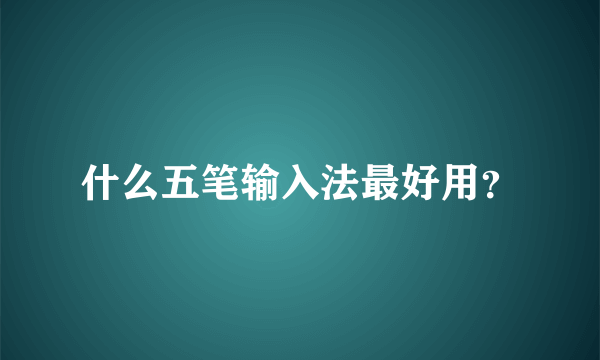 什么五笔输入法最好用？