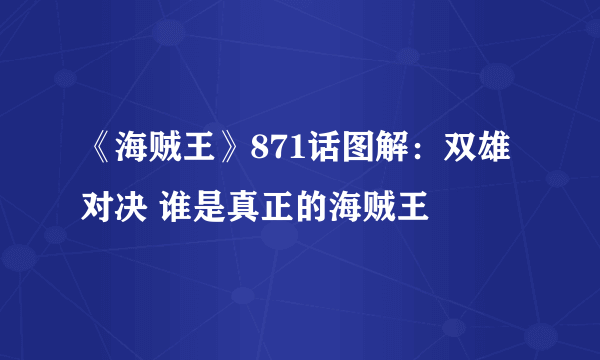 《海贼王》871话图解：双雄对决 谁是真正的海贼王