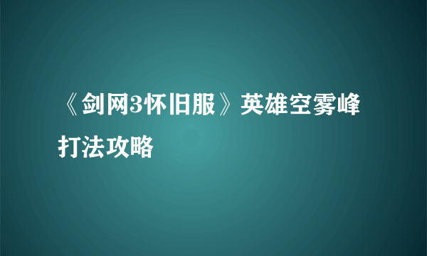 《剑网3怀旧服》英雄空雾峰打法攻略