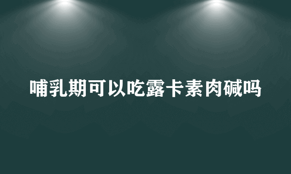 哺乳期可以吃露卡素肉碱吗