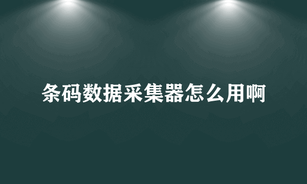 条码数据采集器怎么用啊