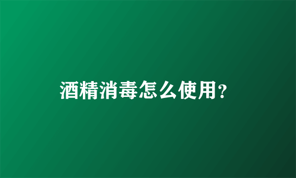 酒精消毒怎么使用？