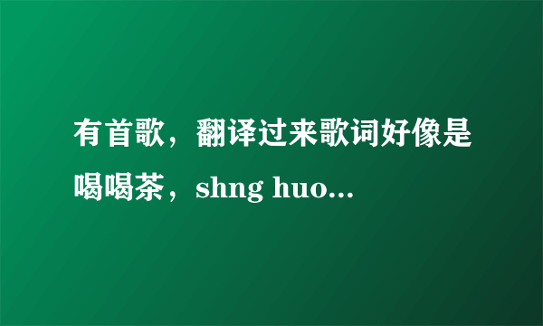 有首歌，翻译过来歌词好像是喝喝茶，shng huo jiu shi zhe me jian dan