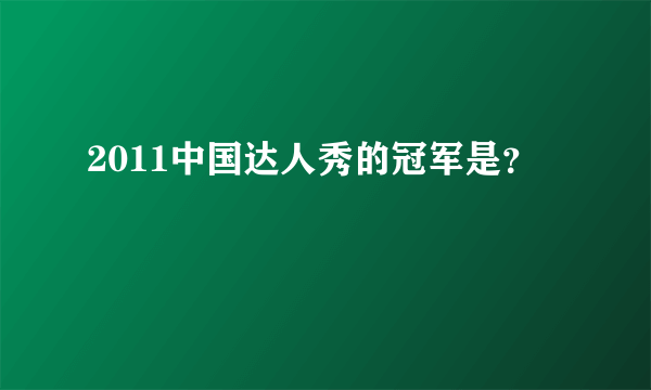 2011中国达人秀的冠军是？