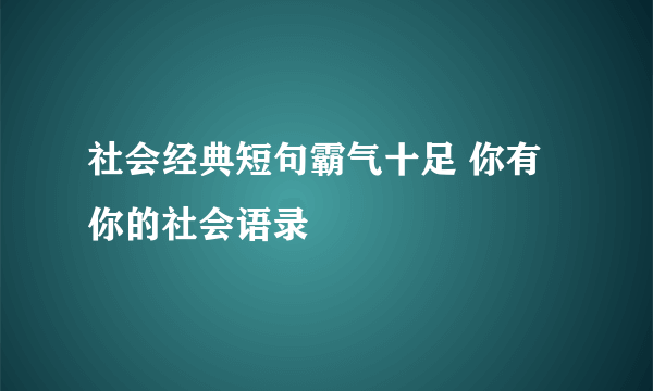 社会经典短句霸气十足 你有你的社会语录