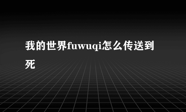 我的世界fuwuqi怎么传送到死