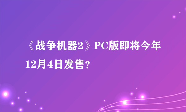 《战争机器2》PC版即将今年12月4日发售？