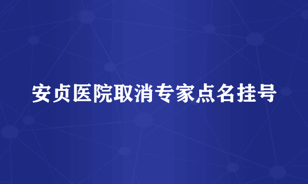 安贞医院取消专家点名挂号