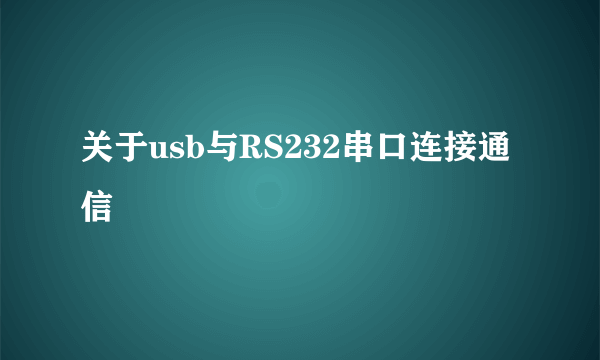 关于usb与RS232串口连接通信