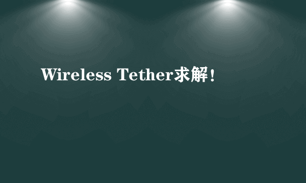 Wireless Tether求解！