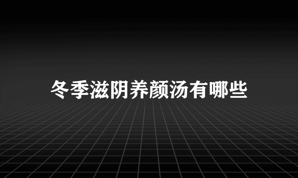 冬季滋阴养颜汤有哪些