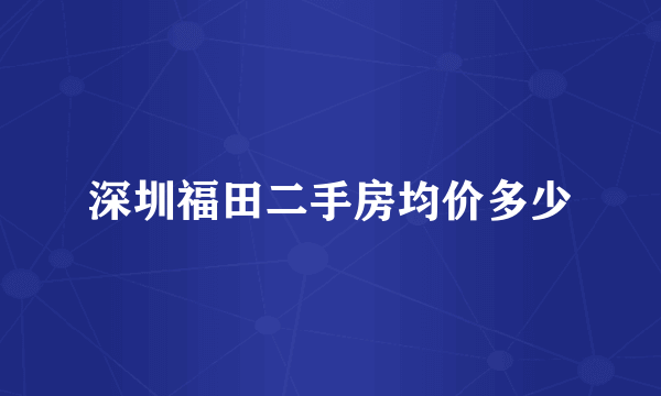 深圳福田二手房均价多少