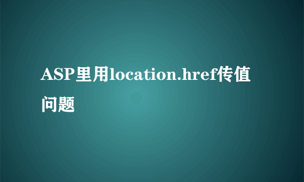 ASP里用location.href传值问题